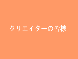 クリエーターの皆様